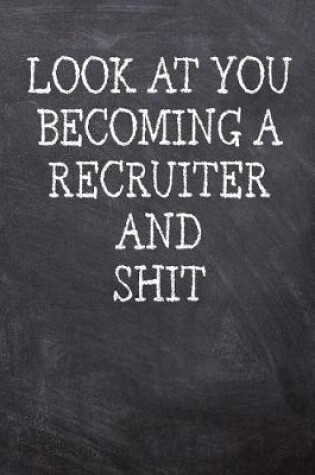 Cover of Look At You Becoming A Recruiter And Shit