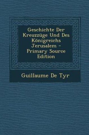 Cover of Geschichte Der Kreuzzuge Und Des Konigreichs Jerusalem