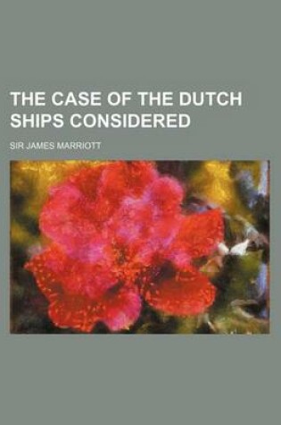 Cover of The Case of the Dutch Ships Considered