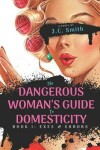 Book cover for The Dangerous Woman's Guide To Domesticity