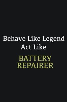 Book cover for Behave like Legend Act Like Battery Repairer