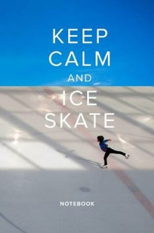 Cover of Keep Calm And Ice Skate Notebook