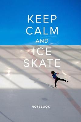 Book cover for Keep Calm And Ice Skate Notebook