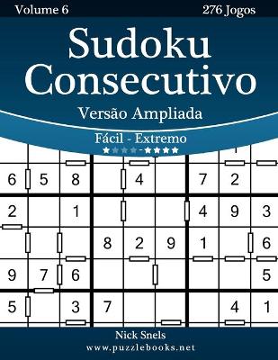 Book cover for Sudoku Consecutivo Versão Ampliada - Fácil ao Extremo - Volume 6 - 276 Jogos