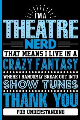 Book cover for I'm a Theatre Nerd - That Means I Live in a Crazy Fantasy Where I Randomly Break Out Into Show Tunes