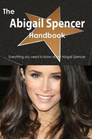 Cover of The Abigail Spencer Handbook - Everything You Need to Know about Abigail Spencer