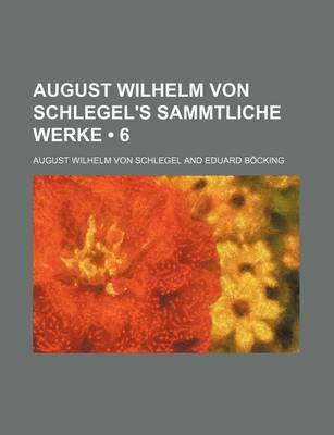 Book cover for August Wilhelm Von Schlegel's Sammtliche Werke (6)