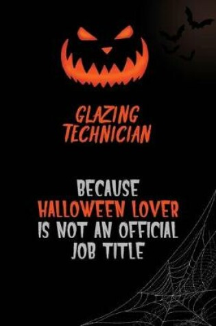 Cover of Glazing Technician Because Halloween Lover Is Not An Official Job Title