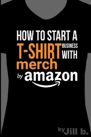 Cover of How to Start a T-Shirt Business on Merch by Amazon (Booklet)