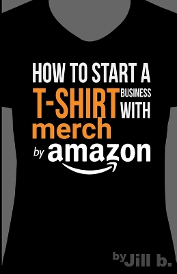 Book cover for How to Start a T-Shirt Business on Merch by Amazon (Booklet)