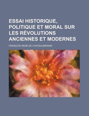 Book cover for Essai Historique, Politique Et Moral Sur Les Revolutions Anciennes Et Modernes