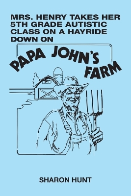 Book cover for Mrs. Henry Takes Her 5Th Grade Autistic Class on a Hayride Down on Papa John's Farm