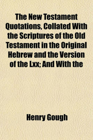Cover of The New Testament Quotations, Collated with the Scriptures of the Old Testament in the Original Hebrew and the Version of the LXX; And with the