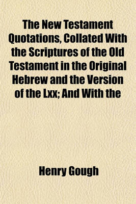 Book cover for The New Testament Quotations, Collated with the Scriptures of the Old Testament in the Original Hebrew and the Version of the LXX; And with the