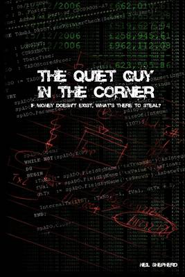 Book cover for The Quiet Guy In the Corner: If Money Doesn't Exist, What's There to Steal?