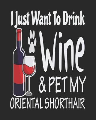 Book cover for I Just Want Drink Wine & Pet My Oriental Shorthair