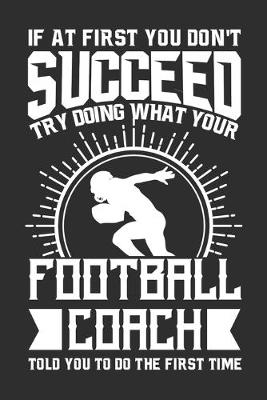 Book cover for If At First You Don't Succeed Try Doing What Your Football Coach Told You To Do The First Time