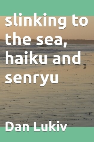 Cover of slinking to the sea, haiku and senryu