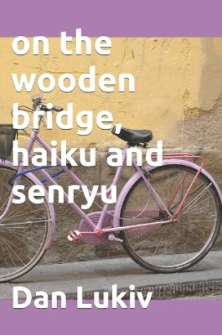 Cover of on the wooden bridge, haiku and senryu