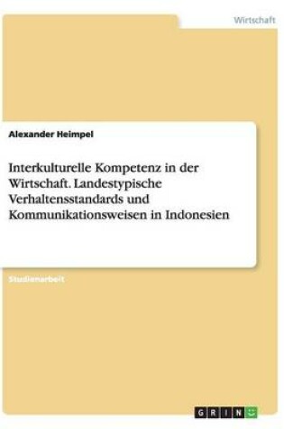 Cover of Interkulturelle Kompetenz in der Wirtschaft. Landestypische Verhaltensstandards und Kommunikationsweisen in Indonesien