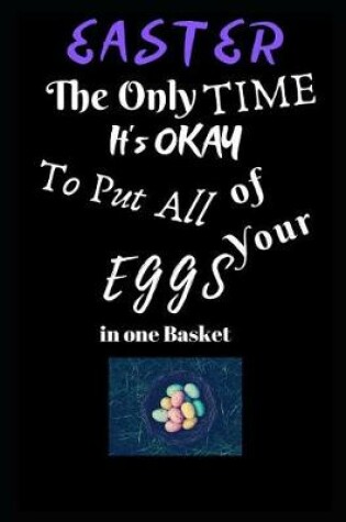 Cover of Easter the Only Time It's Okay to Put All Your Eggs in One Basket