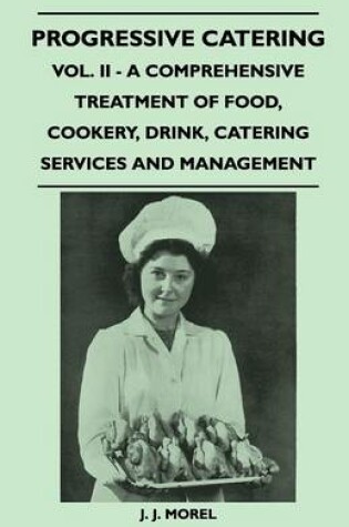 Cover of Progressive Catering - Vol. II - A Comprehensive Treatment of Food, Cookery, Drink, Catering Services and Management