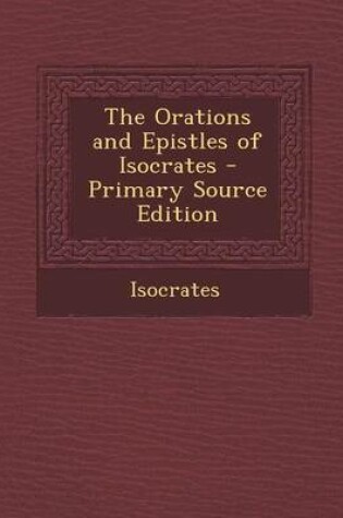 Cover of The Orations and Epistles of Isocrates - Primary Source Edition