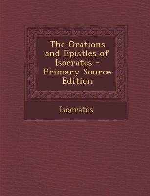 Book cover for The Orations and Epistles of Isocrates - Primary Source Edition