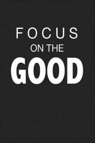 Cover of Focus on the Good