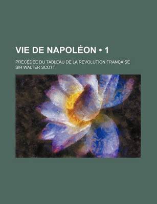 Book cover for Vie de Napoleon (1); Precedee Du Tableau de La Revolution Francaise