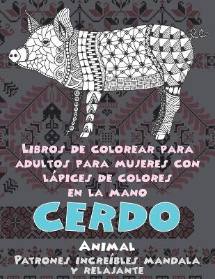 Cover of Libros de colorear para adultos para mujeres con lapices de colores en la mano - Patrones increibles Mandala y relajante - Animal - Cerdo