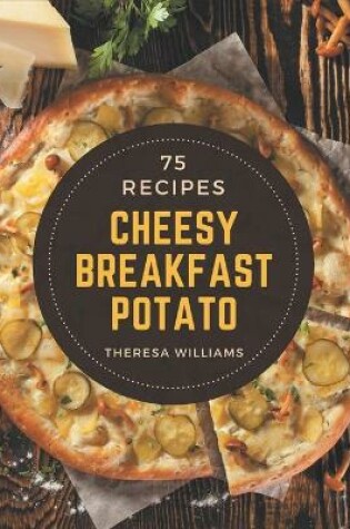 Cover of 75 Cheesy Breakfast Potato Recipes