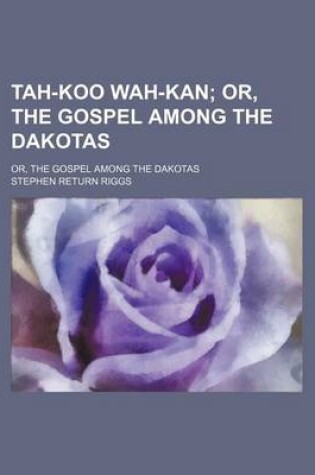 Cover of Tah-Koo Wah-Kan; Or, the Gospel Among the Dakotas. Or, the Gospel Among the Dakotas