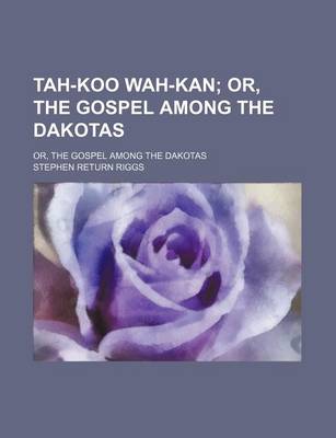 Book cover for Tah-Koo Wah-Kan; Or, the Gospel Among the Dakotas. Or, the Gospel Among the Dakotas