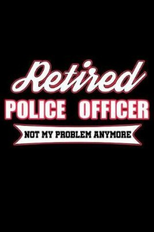 Cover of Retired Police Officer Not My Problem Anymore