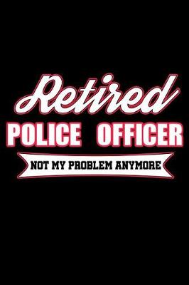 Book cover for Retired Police Officer Not My Problem Anymore