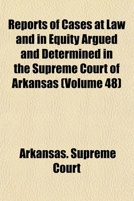 Book cover for Reports of Cases at Law and in Equity Argued and Determined in the Supreme Court of Arkansas Volume 48