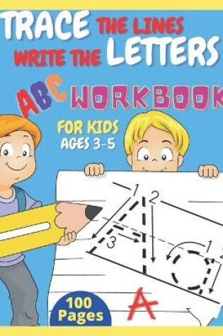 Cover of Trace The Lines Write The Letters ABC Workbook For Kids Ages 3-5 100 Pages