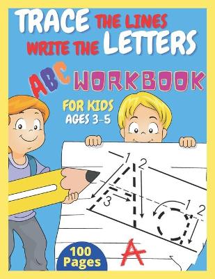 Book cover for Trace The Lines Write The Letters ABC Workbook For Kids Ages 3-5 100 Pages