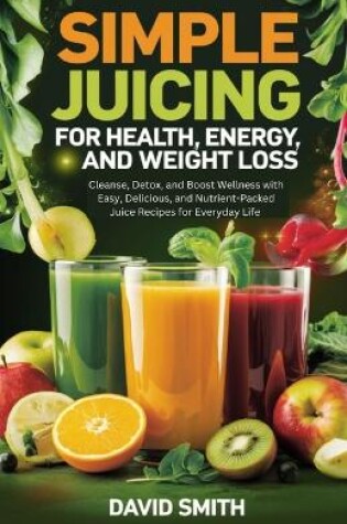 Cover of Simple Juicing for Health, Energy, and Weight Loss