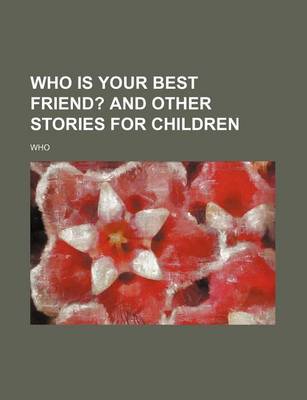 Book cover for Who Is Your Best Friend?; And Other Stories for Children