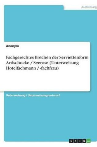 Cover of Fachgerechtes Brechen der Serviettenform Artischocke / Seerose (Unterweisung Hotelfachmann / -fachfrau)