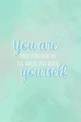 Book cover for You Are Only Confined By The Walls You Build Yourself