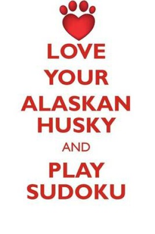 Cover of LOVE YOUR ALASKAN HUSKY AND PLAY SUDOKU ALASKAN HUSKY SUDOKU LEVEL 1 of 15