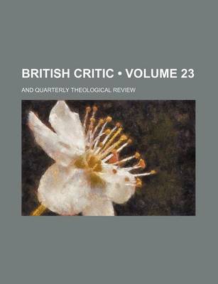 Book cover for British Critic (Volume 23); And Quarterly Theological Review