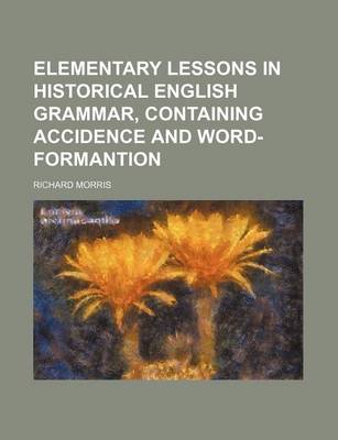 Book cover for Elementary Lessons in Historical English Grammar, Containing Accidence and Word-Formantion