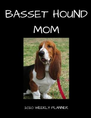 Book cover for Basset Hound Mom 2020 Weekly Planner