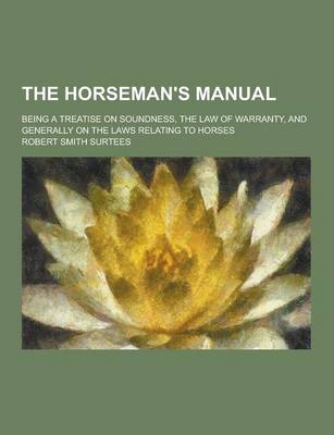 Book cover for The Horseman's Manual; Being a Treatise on Soundness, the Law of Warranty, and Generally on the Laws Relating to Horses