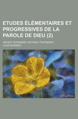 Cover of Etudes Elementaires Et Progressives de La Parole de Dieu; Ancien Testament, Nouveau Testament (2)