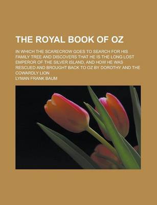 Book cover for The Royal Book of Oz; In Which the Scarecrow Goes to Search for His Family Tree and Discovers That He Is the Long Lost Emperor of the Silver Island, a